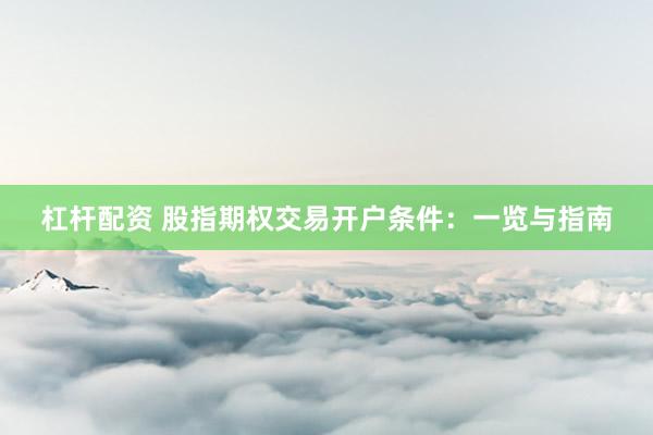 杠杆配资 股指期权交易开户条件：一览与指南